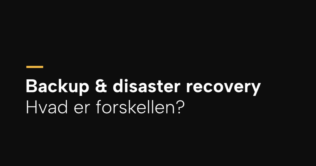 Backup og disaster recovery – hvad er forskellen?